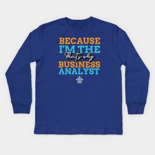 "Because I'm the Business Analyst that's why" Kids Long Sleeve T-Shirt